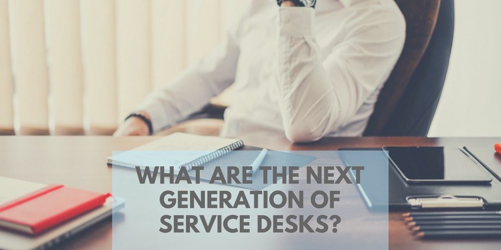 Next Generation Service Desks